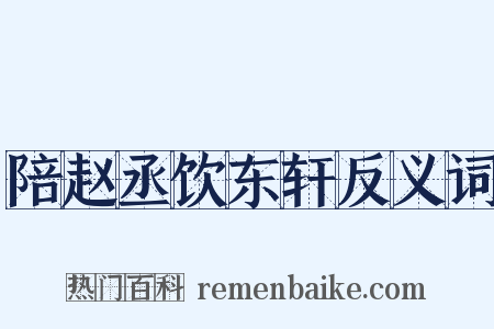 陪赵丞饮东轩反义词是什么意思的图片